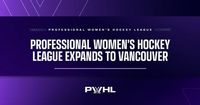PROFESSIONAL WOMEN’S HOCKEY LEAGUE EXPANDS TO VANCOUVER