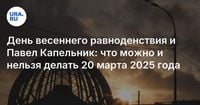 День весеннего равноденствия и Павел Капельник: что можно и нельзя делать 20 марта 2025 года