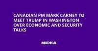 Canadian PM Mark Carney to Meet Trump in Washington Over Economic and Security Talks | Ukraine news - #Mezha