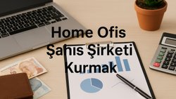 🏠 Home Ofis Şahıs Şirketi Kurmak: Adım Adım Rehber