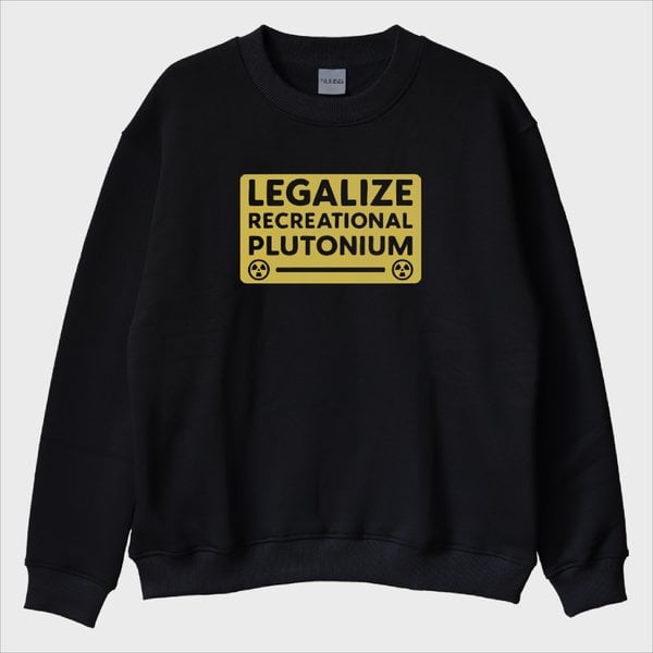"Legalize Plutonium" Sweatshirt