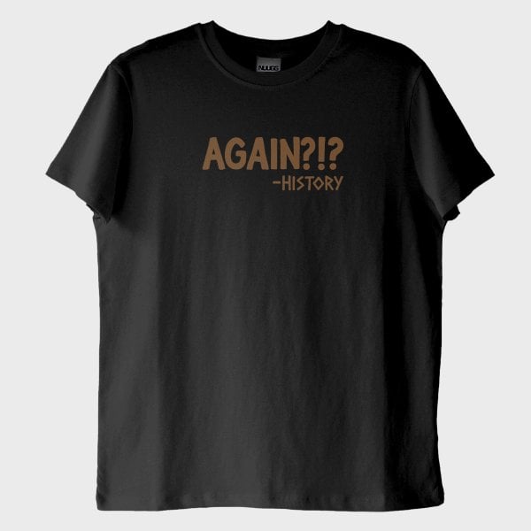 "Again?! -History": Tarih Tekerrürden İbaret T-Shirt