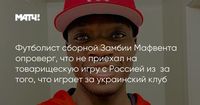 Футболист сборной Замбии Мафвента опроверг, что не приехал на товарищескую игру с Россией из‑за того, что играет за украинский клуб