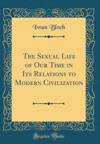 The Sexual Life of Our Time in Its Relations to Modern Civilization