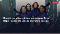 Полностью женский экипаж: певица Кэти Перри и невеста Безоса слетали в космос