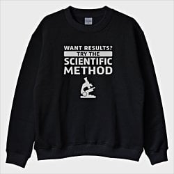 ''Want Results Try Scientific Method'' Sweatshirt