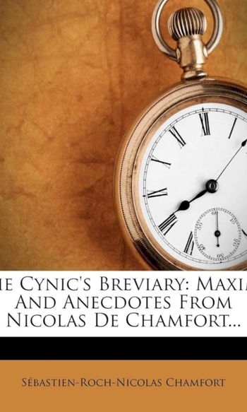 The Cynic's Breviary: Maxims And Anecdotes From Nicolas De Chamfort...