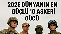 2025 – DÜNYANIN EN GÜÇLÜ 10 ASKERÎ GÜCÜ