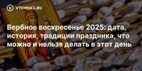 Вербное воскресенье 2025: дата, история, традиции праздника, что можно и нельзя делать в этот день - vtomske.ru