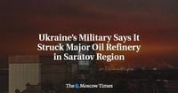 Ukraine’s Military Says It Struck Major Oil Refinery in Saratov Region - The Moscow Times