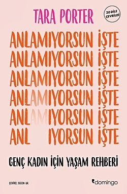 Anlamıyorsun İşte : Genç Kadın İçin Yaşam Rehberi