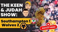 Keen & Judah Show: Four up & two down for Wolves v Southampton