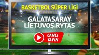 CANLI YAYIN | Galatasaray Lietuvos Rytas Maçı