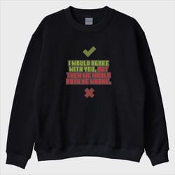 “Both Be Wrong” Sweatshirt