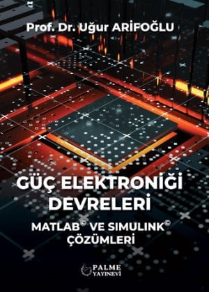GÜÇ ELEKTRONİĞİ DEVRELERİ MATLAB VE SIMULINK ÇÖZÜMLERİ