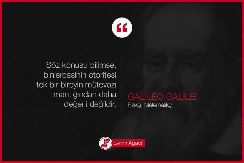 &quot;Söz konusu bilimse, binlercesinin otoritesi tek bir bireyin mütevazı mantığından daha değerli değildir.&quot;  Galileo Galilei (15 Şubat 1564- 8 Ocak 1642: İtalyan fizikçi, matematikçi, astronom ve filozof, Bilimsel Devrim'in babası)