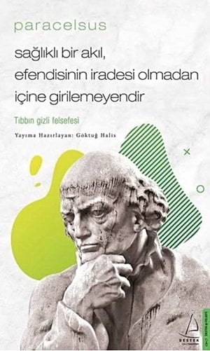 Paracelsus: Sağlıklı Bir Akıl Efendisinin İradesi Olmadan İçine Girilemeyendir