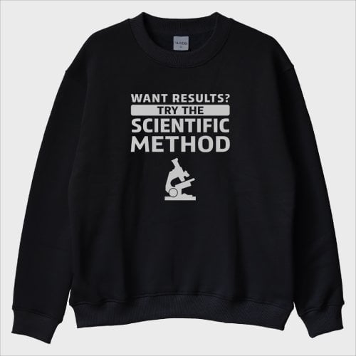 ''Want Results Try Scientific Method'' Sweatshirt