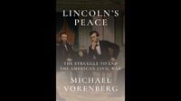 <i>Lincoln’s Peace: The Struggle to End the American Civil War</i>, by Michael Vorenberg