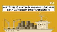 Chuyển đổi số, phát triển logistics thông minh góp phần thúc đẩy tăng trưởng kinh tế