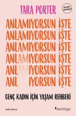Anlamıyorsun İşte : Genç Kadın İçin Yaşam Rehberi
