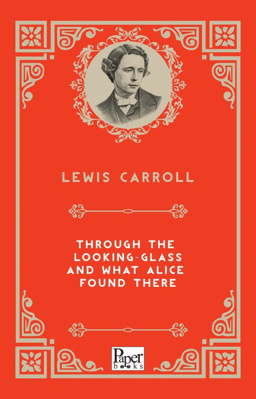 Through the Looking Glass and What Alice Found There (Lewis Caroll)