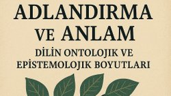 Adlandırma ve Anlam: Dilin Ontolojik ve 
Epistemolojik Boyutları