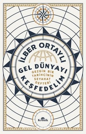 Gel Dünyayı Keşfedelim - Gezgin Bir Tarihçinin Seyahat Defteri