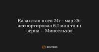 Казахстан в сен 24г - мар 25г экспортировал 6,1 млн тонн зерна -- Минсельхоз