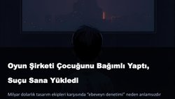Oyun Şirketi Çocuğunu Bağımlı Yaptı, Suçu Sana Yükledi