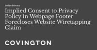 Implied Consent to Privacy Policy in Webpage Footer Forecloses Website Wiretapping Claim