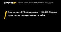 Единая лига ВТБ. «Уралмаш» — УНИКС. Прямая трансляция: смотреть матч онлайн - Sport24