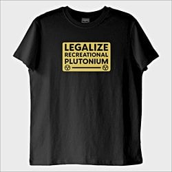 ''Legalize Plutonium'' T-Shirt