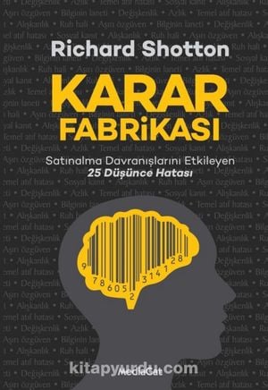 Karar Fabrikası: Satınalma Davranışlarını Etkileyen 25 Düşünce Hatası