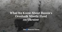 What We Know About Russia's Oreshnik Missile Fired on Ukraine - The Moscow Times