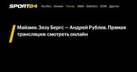 Майами. Зизу Бергс — Андрей Рублев. Прямая трансляция: смотреть онлайн - Sport24