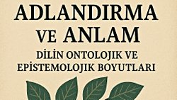 Adlandırma ve Anlam: Dilin Ontolojik ve 
Epistemolojik Boyutları