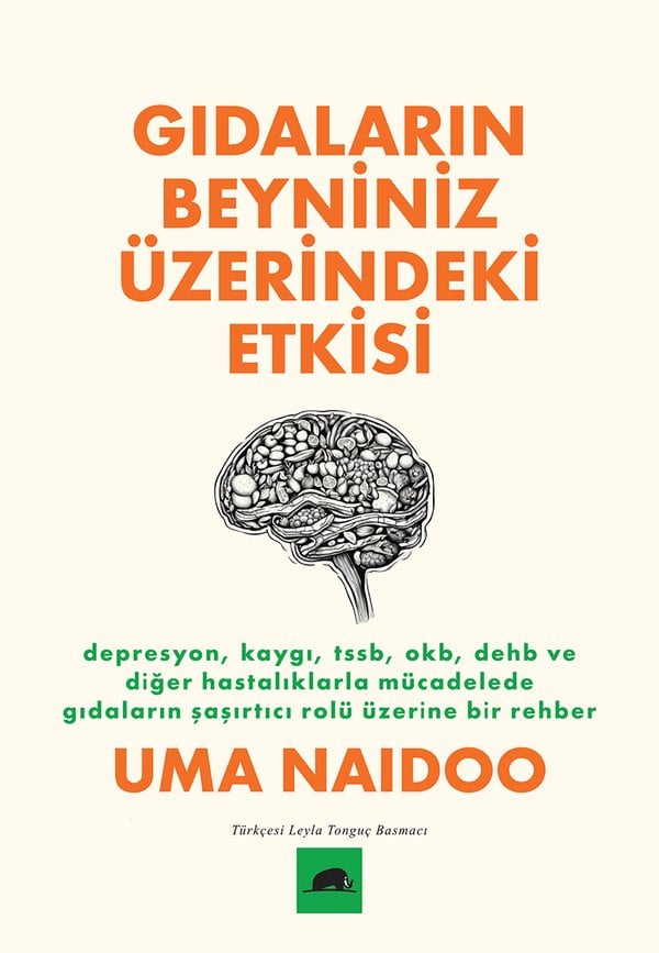 Gıdaların Beyniniz Üzerindeki Etkisi - Depresyon, Kaygı, TSSB, OKB, DEHB ve Diğer Hastalıklarla Mücadelede Gıdaların Şaşırtıcı Rolü Üzerine Bir Rehber