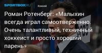 Роман Ротенберг: «Малыхин всегда играл самоотверженно. Очень талантливый, техничный хоккеист и просто хороший парень»