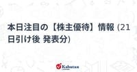 本日注目の【株主優待】情報 (21日引け後 発表分)