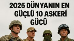 2025 – DÜNYANIN EN GÜÇLÜ 10 ASKERÎ GÜCÜ