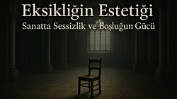 Eksikliğin Estetiği: Sanatta Sessizlik ve Boşluğun Gücü