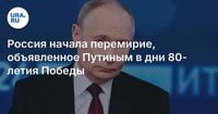 Россия начала перемирие, объявленное Путиным в дни 80-летия Победы