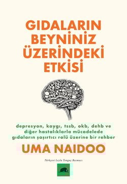 Gıdaların Beyniniz Üzerindeki Etkisi - Depresyon, Kaygı, TSSB, OKB, DEHB ve Diğer Hastalıklarla Mücadelede Gıdaların Şaşırtıcı Rolü Üzerine Bir Rehber