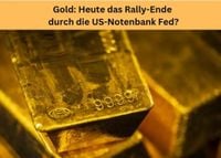 Gold: Heute das Rally-Ende durch die US-Notenbank Fed? Videoausblick