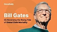 Bill Gates on Reversing the Rising Tide of Global Child Mortality - OncoDaily