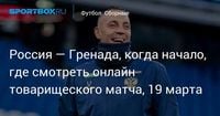 Россия — Гренада, когда начало, где смотреть онлайн товарищеского матча, 19 марта