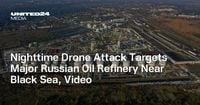 Nighttime Drone Attack Targets Major Russian Oil Refinery Near Black Sea, Video