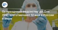 От праздника медсестер до Дня ЛНР: что отмечают 12 мая в России и мире