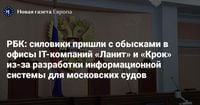 РБК: силовики пришли с обысками в офисы IT-компаний «Ланит» и «Крок» из-за разработки информационной системы для московских судов — Новая газета Европа